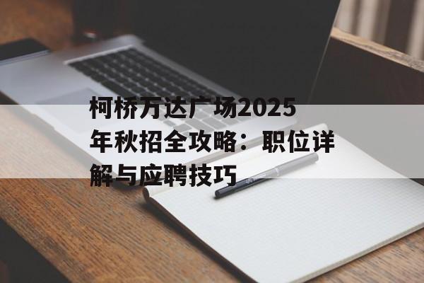 柯桥万达广场2025年秋招全攻略：职位详解与应聘技巧-第1张图片-