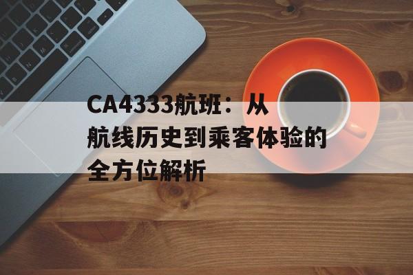 CA4333航班：从航线历史到乘客体验的全方位解析-第1张图片-