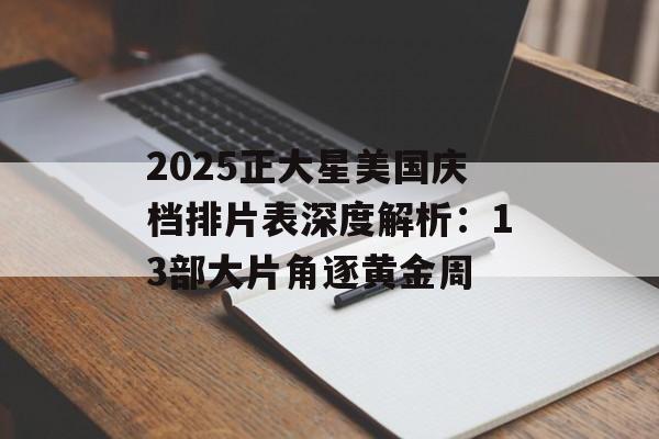 2025正大星美国庆档排片表深度解析：13部大片角逐黄金周-第1张图片-