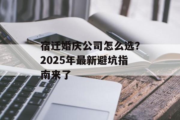 宿迁婚庆公司怎么选？2025年最新避坑指南来了-第1张图片-