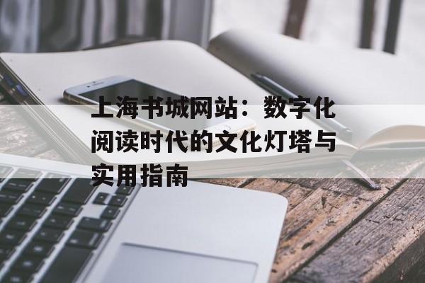 上海书城网站：数字化阅读时代的文化灯塔与实用指南-第1张图片-