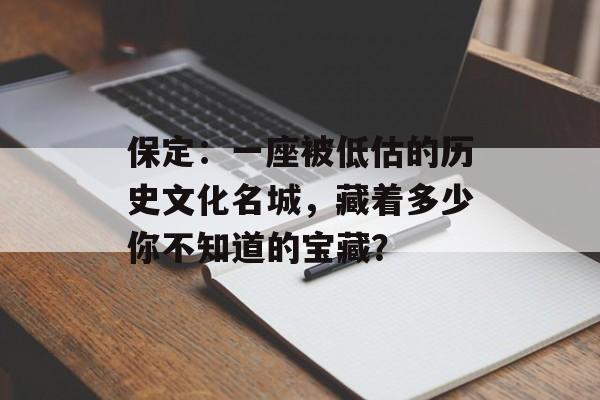 保定：一座被低估的历史文化名城，藏着多少你不知道的宝藏？-第1张图片-