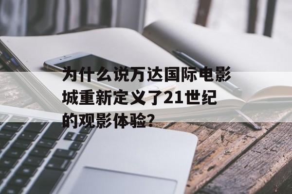 为什么说万达国际电影城重新定义了21世纪的观影体验？-第1张图片-