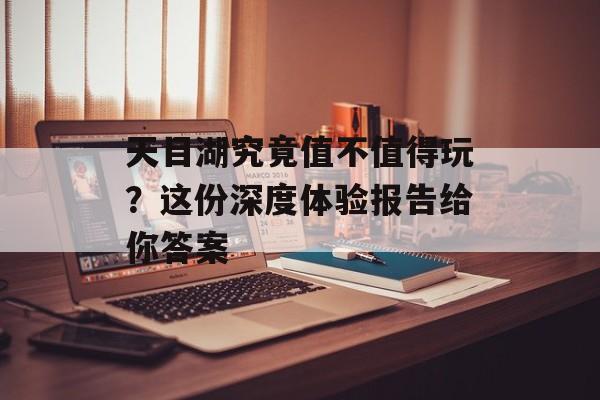 天目湖究竟值不值得玩?这份深度体验报告给你答案-第1张图片- 天目湖究竟值不值得玩?这份深度体验报告给你答案-第1张图片-