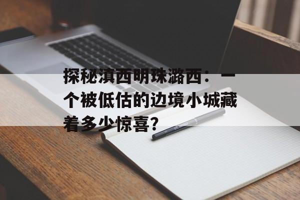 探秘滇西明珠潞西：一个被低估的边境小城藏着多少惊喜？-第1张图片-