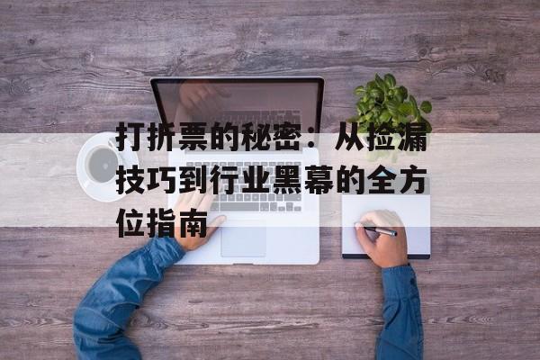 打折票的秘密：从捡漏技巧到行业黑幕的全方位指南-第1张图片-