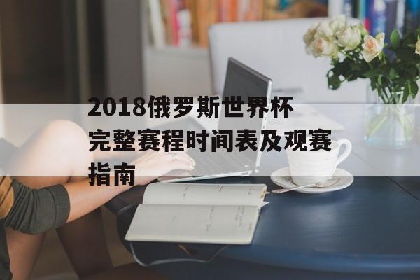 2018俄罗斯世界杯完整赛程时间表及观赛指南-第1张图片-
